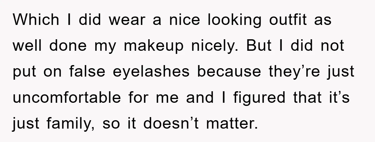 Which I did wear a nice looking outfit as well done my makeup nicely. But I did not put on false eyelashes because they’re just uncomfortable for me and I...