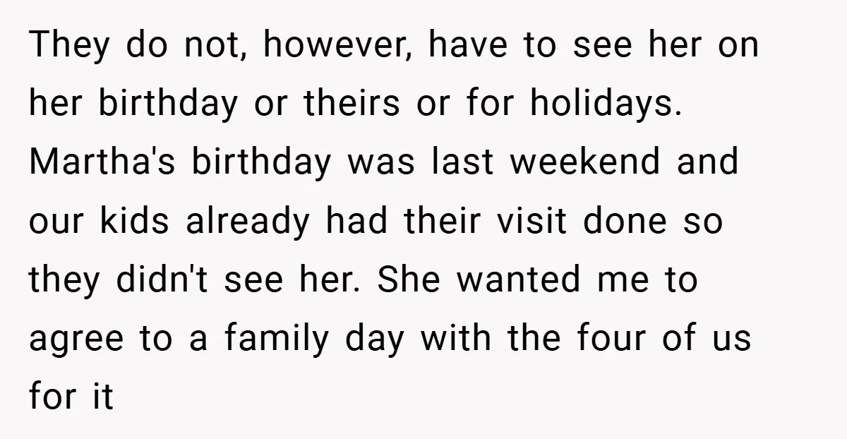 They do not, however, have to see her on her birthday or theirs or for holidays. Martha's birthday was last weekend and our kids already had their visit done so...