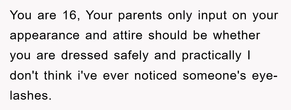 You are 16, Your parents only input on your appearance and attire should be whether you are dressed safely and practically I don't think i've ever noticed someone's eye-lashes.