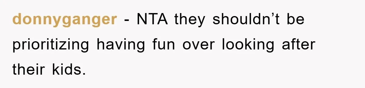 donnyganger − NTA they shouldn’t be prioritizing having fun over looking after their kids.