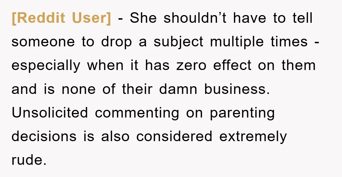 [Reddit User] − She shouldn’t have to tell someone to drop a subject multiple times - especially when it has zero effect on them and is none of their damn...