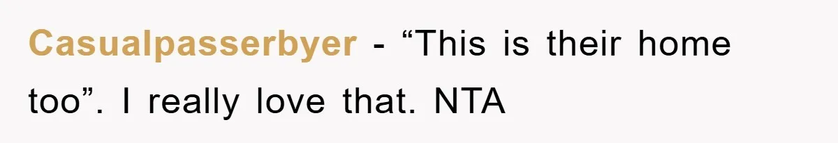 Casualpasserbyer − “This is their home too”. I really love that. NTA