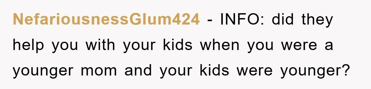 NefariousnessGlum424 − INFO: did they help you with your kids when you were a younger mom and your kids were younger?