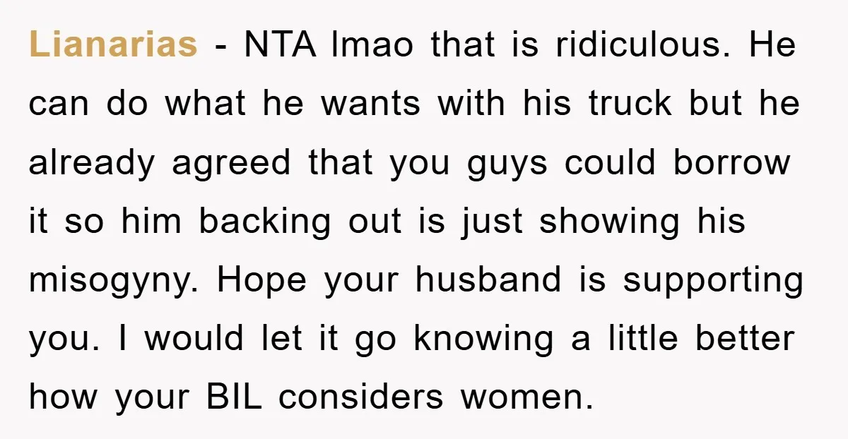 Lianarias − NTA lmao that is ridiculous. He can do what he wants with his truck but he already agreed that you guys could borrow it so him backing out...