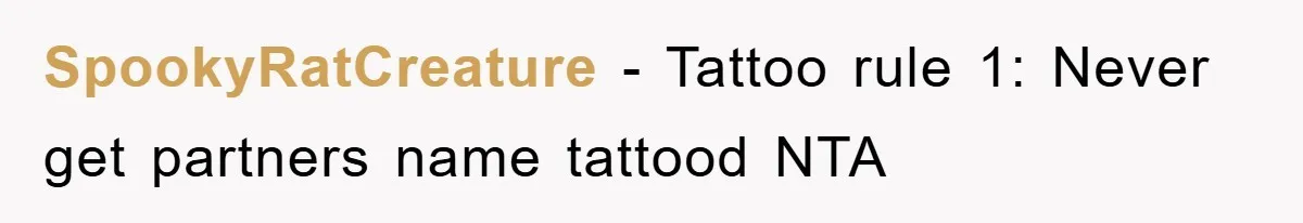 SpookyRatCreature − Tattoo rule 1: Never get partners name tattood NTA
