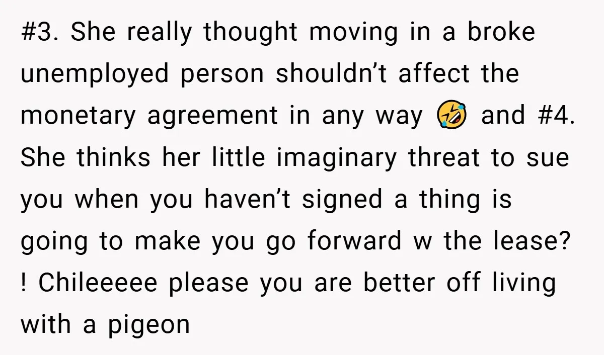 #3. She really thought moving in a broke unemployed person shouldn’t affect the monetary agreement in any way 🤣 and #4. She thinks her little imaginary threat to sue you...