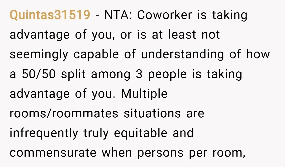 Quintas31519 − NTA: Coworker is taking advantage of you, or is at least not seemingly capable of understanding of how a 50/50 split among 3 people is taking advantage of...