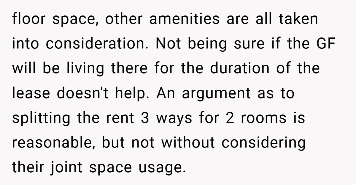 floor space, other amenities are all taken into consideration. Not being sure if the GF will be living there for the duration of the lease doesn't help. An argument as...