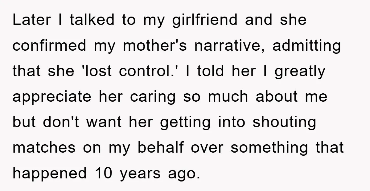 Later I talked to my girlfriend and she confirmed my mother's narrative, admitting that she 'lost control.' I told her I greatly appreciate her caring so much about me but...