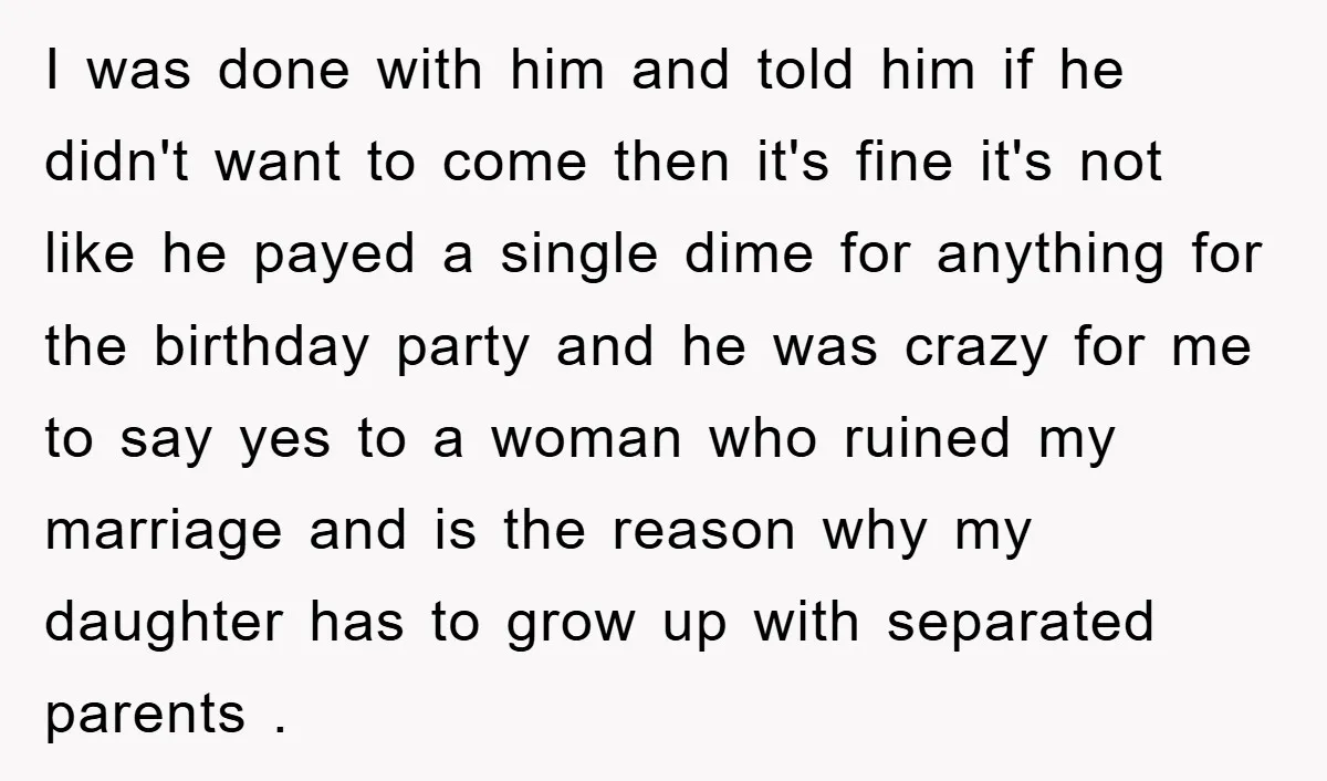 I was done with him and told him if he didn't want to come then it's fine it's not like he payed a single dime for anything for the birthday...