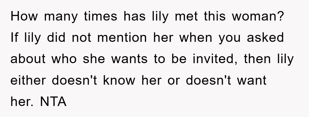 How many times has lily met this woman? If lily did not mention her when you asked about who she wants to be invited, then lily either doesn't know her...