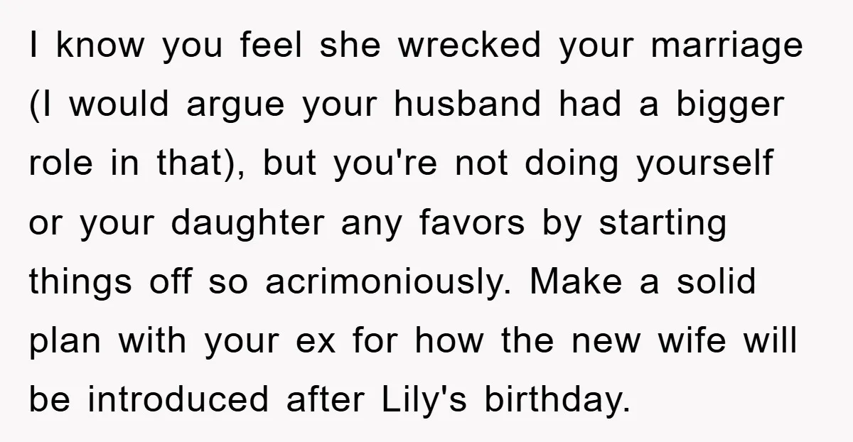 I know you feel she wrecked your marriage (I would argue your husband had a bigger role in that), but you're not doing yourself or your daughter any favors by...