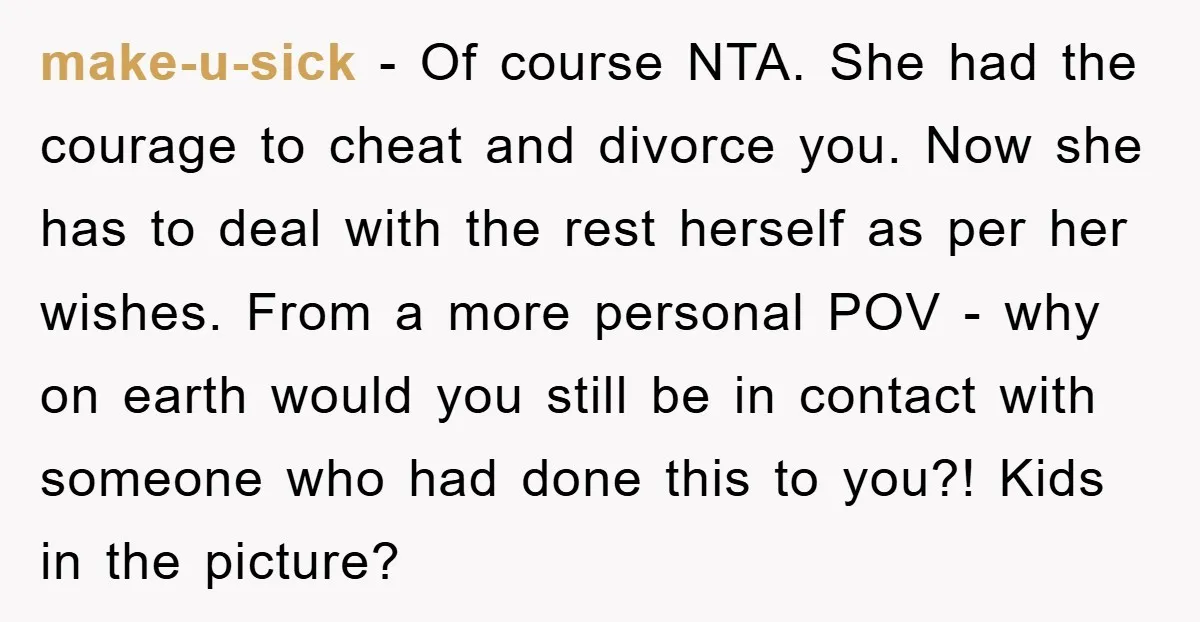 make-u-sick − Of course NTA. She had the courage to cheat and divorce you. Now she has to deal with the rest herself as per her wishes. From a more...