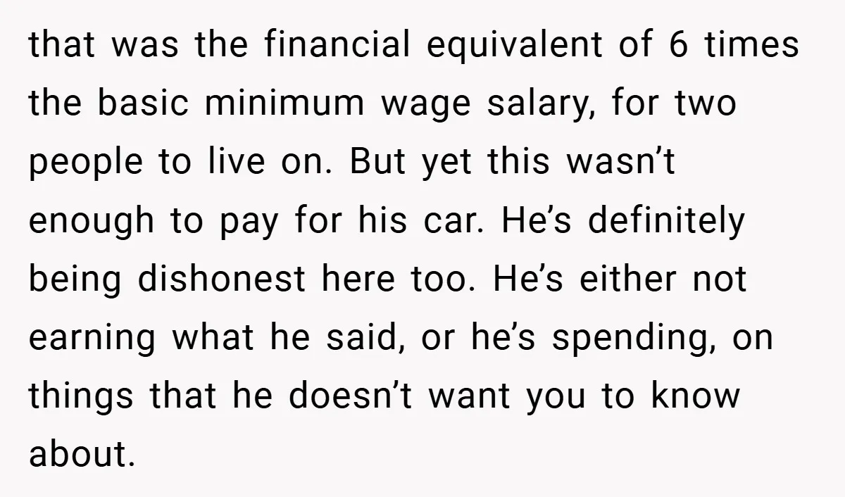 that was the financial equivalent of 6 times the basic minimum wage salary, for two people to live on. But yet this wasn’t enough to pay for his car. He’s...