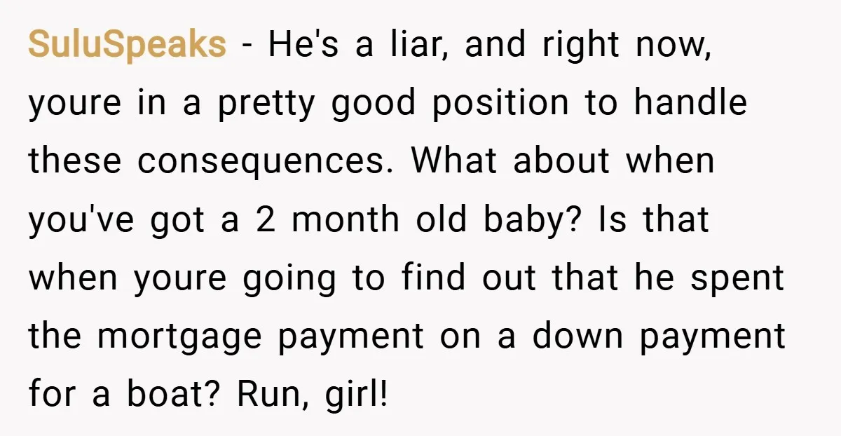 SuluSpeaks − He's a liar, and right now, youre in a pretty good position to handle these consequences. What about when you've got a 2 month old baby? Is that...
