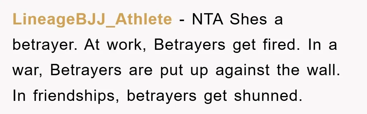 LineageBJJ_Athlete − NTA Shes a betrayer. At work, Betrayers get fired. In a war, Betrayers are put up against the wall. In friendships, betrayers get shunned.