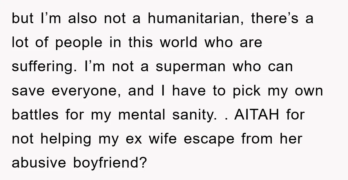 but I’m also not a humanitarian, there’s a lot of people in this world who are suffering. I’m not a superman who can save everyone, and I have to pick...