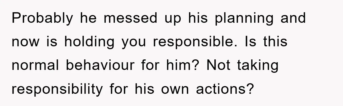 Probably he messed up his planning and now is holding you responsible. Is this normal behaviour for him? Not taking responsibility for his own actions?