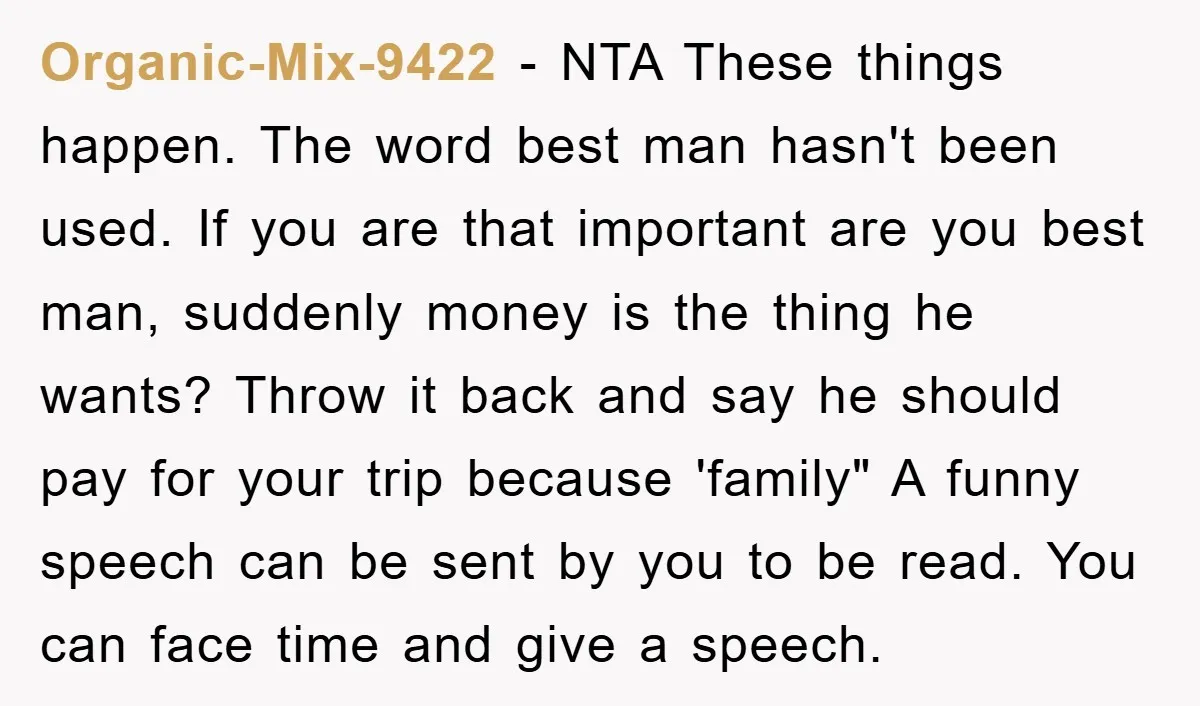 Organic-Mix-9422 − NTA These things happen. The word best man hasn't been used. If you are that important are you best man, suddenly money is the thing he wants? Throw...