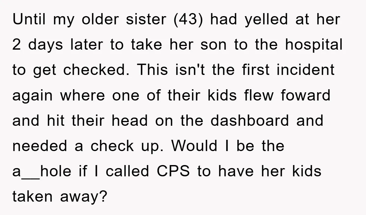Until my older sister (43) had yelled at her 2 days later to take her son to the hospital to get checked. This isn't the first incident again where one...