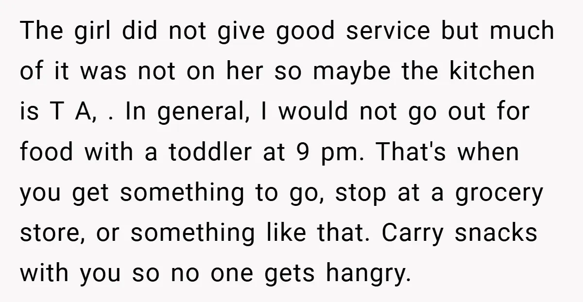 The girl did not give good service but much of it was not on her so maybe the kitchen is T A, . In general, I would not go out...