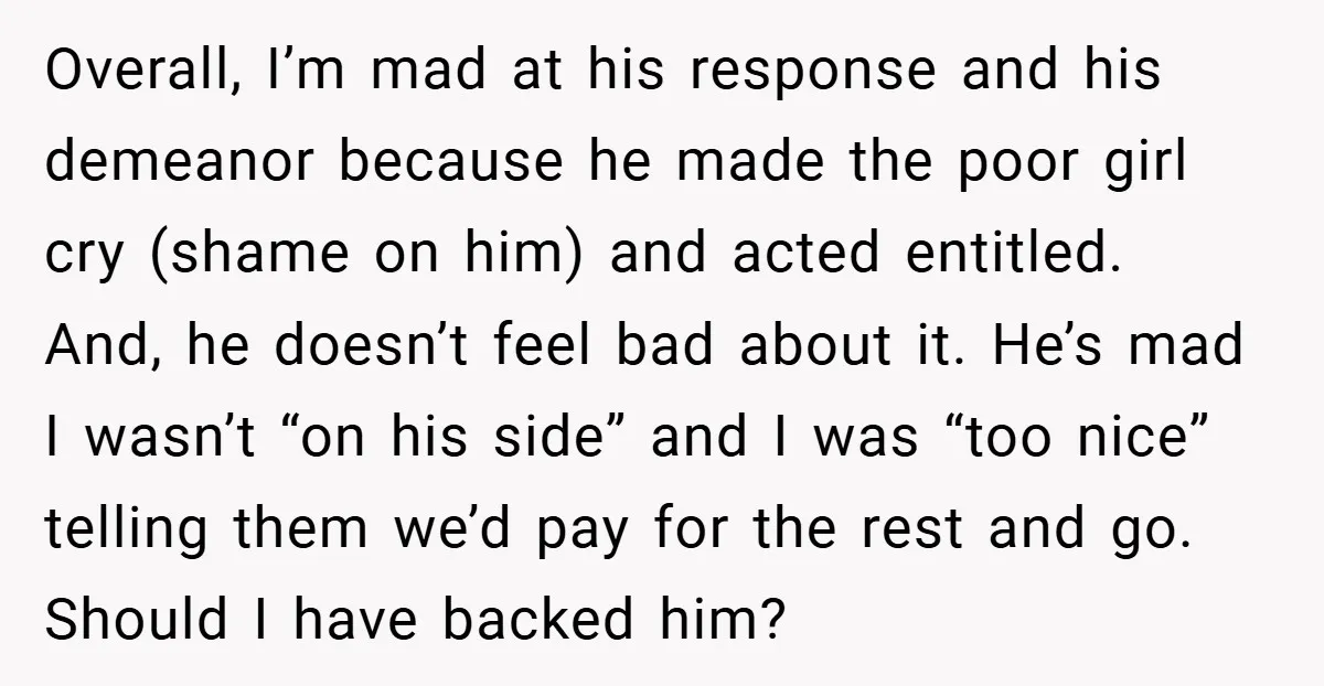 Overall, I’m mad at his response and his demeanor because he made the poor girl cry (shame on him) and acted entitled. And, he doesn’t feel bad about it. He’s...