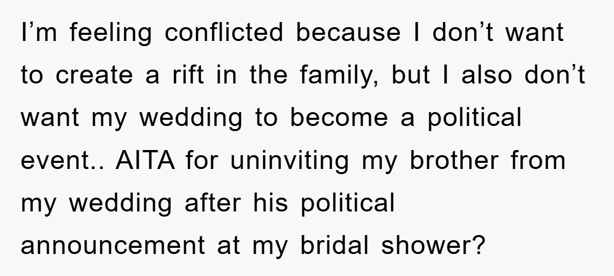 I’m feeling conflicted because I don’t want to create a rift in the family, but I also don’t want my wedding to become a political event.. AITA for uninviting my...