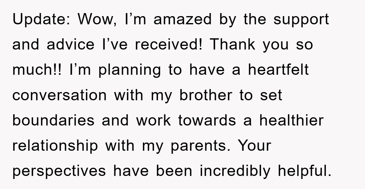 Update: Wow, I’m amazed by the support and advice I’ve received! Thank you so much!! I’m planning to have a heartfelt conversation with my brother to set boundaries and work...