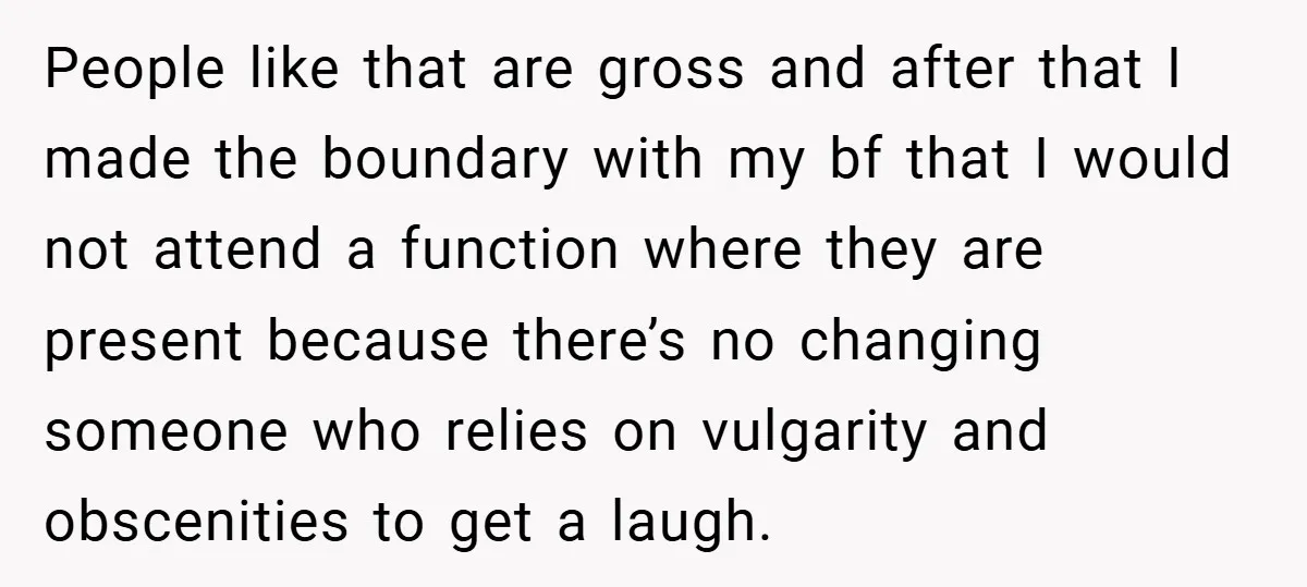People like that are gross and after that I made the boundary with my bf that I would not attend a function where they are present because there’s no changing...