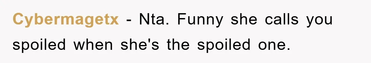 Cybermagetx − Nta. Funny she calls you spoiled when she's the spoiled one.