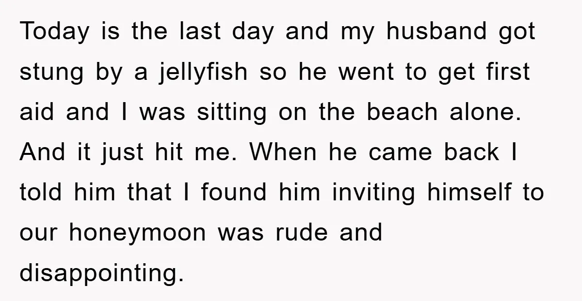 Today is the last day and my husband got stung by a jellyfish so he went to get first aid and I was sitting on the beach alone. And it...