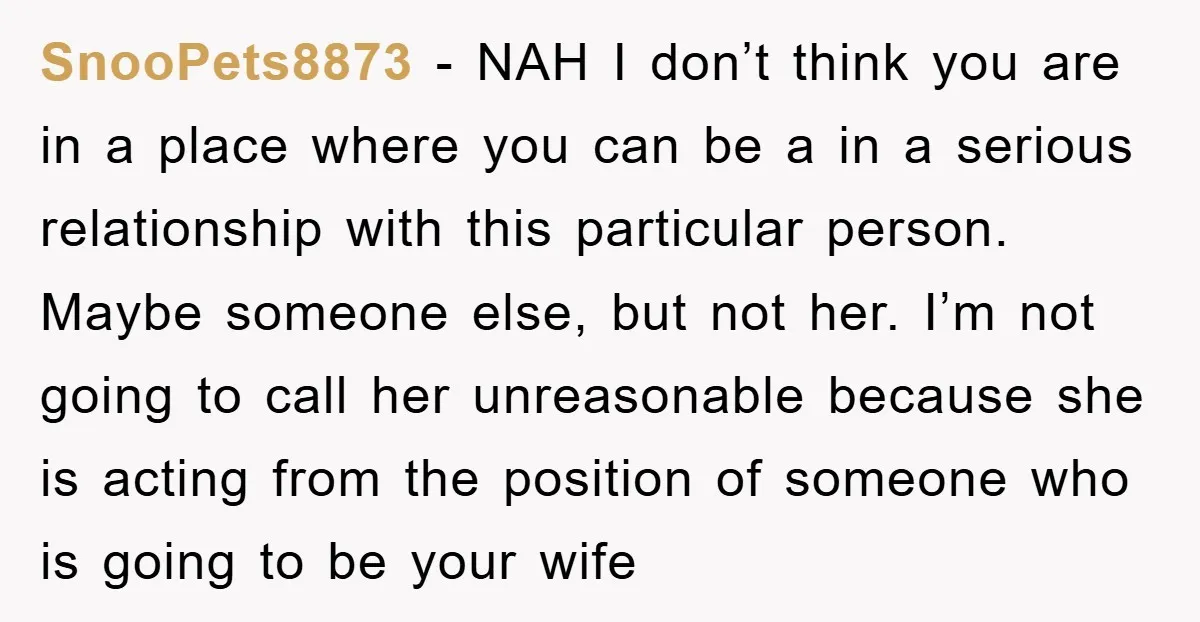SnooPets8873 − NAH I don’t think you are in a place where you can be a in a serious relationship with this particular person. Maybe someone else, but not her....
