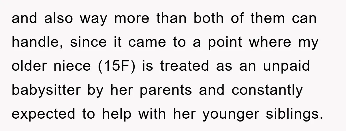 and also way more than both of them can handle, since it came to a point where my older niece (15F) is treated as an unpaid babysitter by her parents...