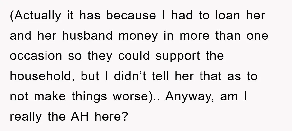 (Actually it has because I had to loan her and her husband money in more than one occasion so they could support the household, but I didn’t tell her that...