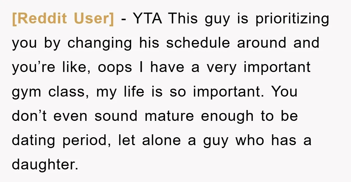 [Reddit User] − YTA This guy is prioritizing you by changing his schedule around and you’re like, oops I have a very important gym class, my life is so important....