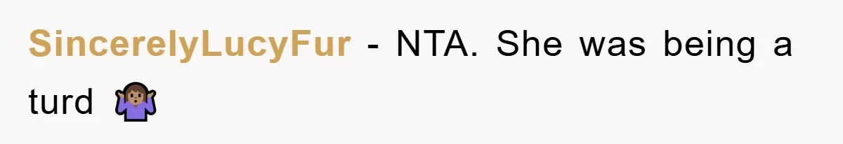 SincerelyLucyFur − NTA. She was being a turd 🤷🏽♀️