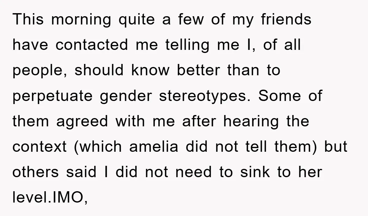 This morning quite a few of my friends have contacted me telling me I, of all people, should know better than to perpetuate gender stereotypes. Some of them agreed with...