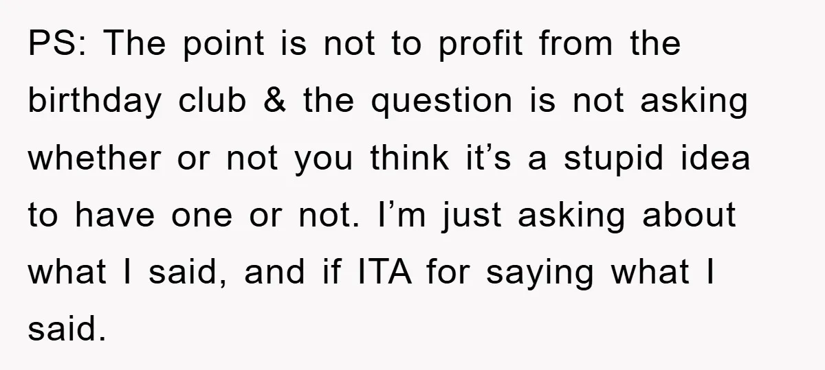 PS: The point is not to profit from the birthday club & the question is not asking whether or not you think it’s a stupid idea to have one or...