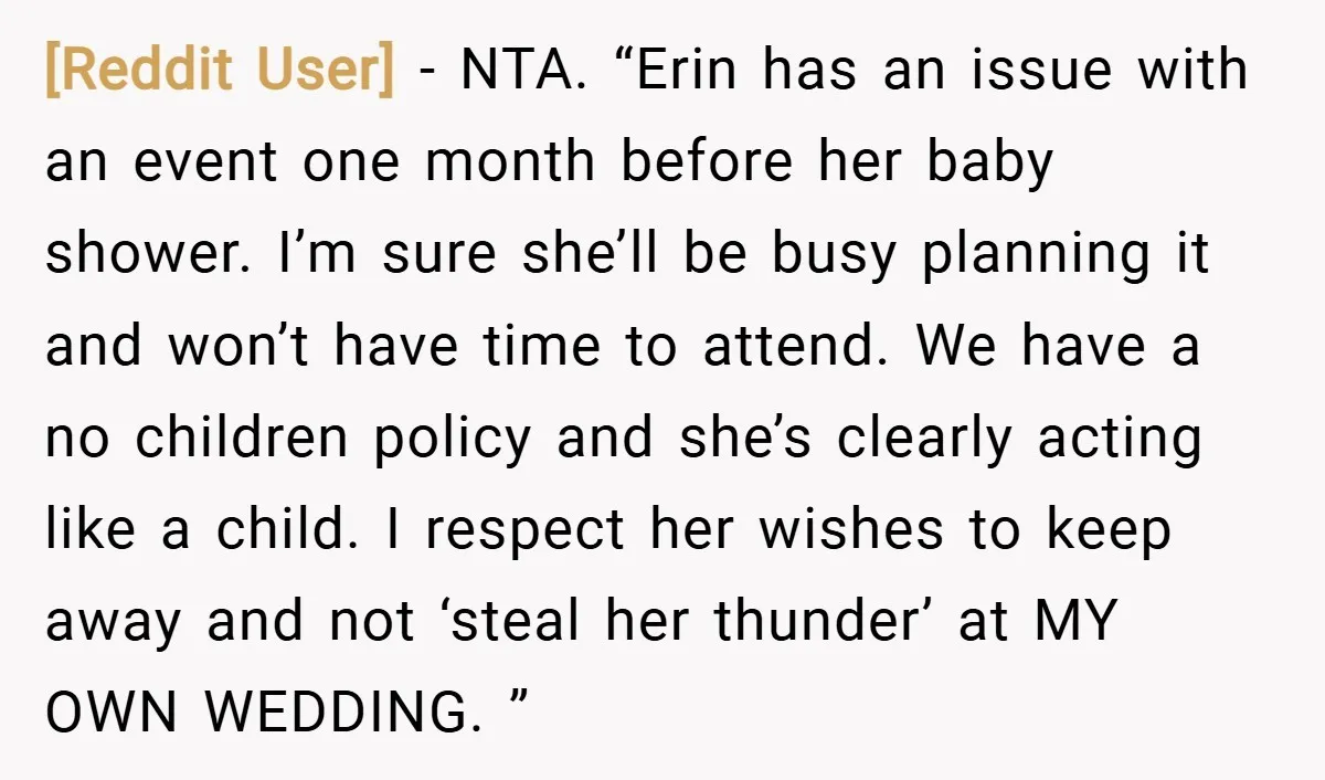[Reddit User] − NTA. “Erin has an issue with an event one month before her baby shower. I’m sure she’ll be busy planning it and won’t have time to attend....