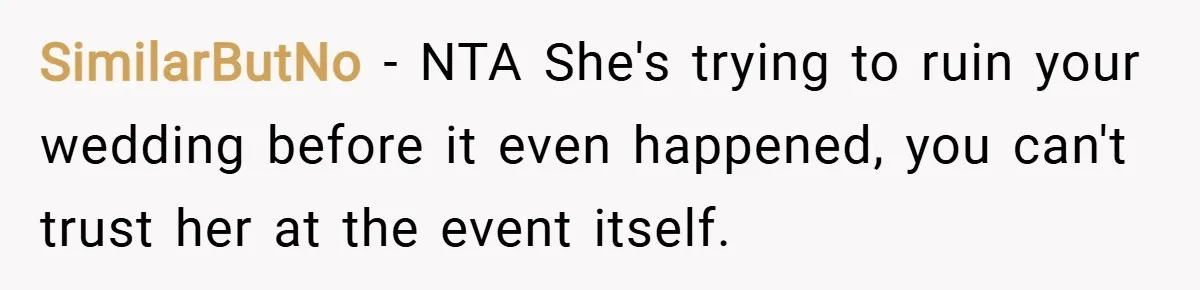 SimilarButNo − NTA She's trying to ruin your wedding before it even happened, you can't trust her at the event itself.