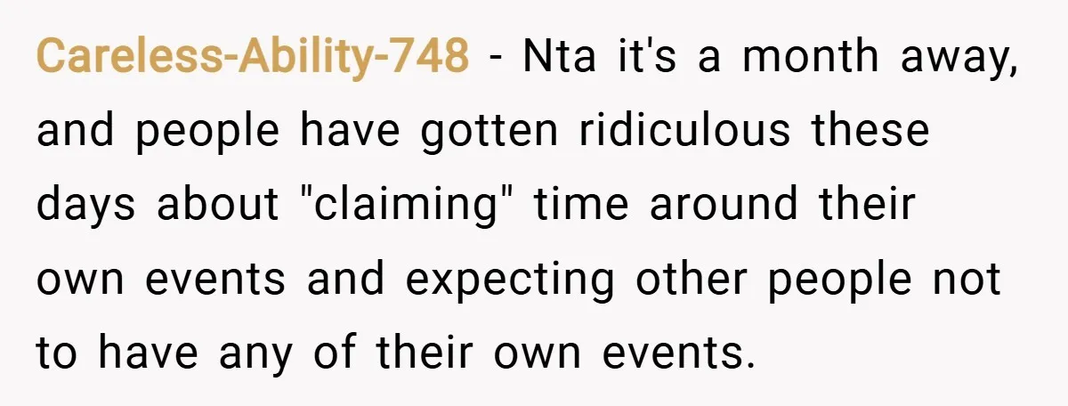 Careless-Ability-748 − Nta it's a month away, and people have gotten ridiculous these days about "claiming" time around their own events and expecting other people not to have any of...