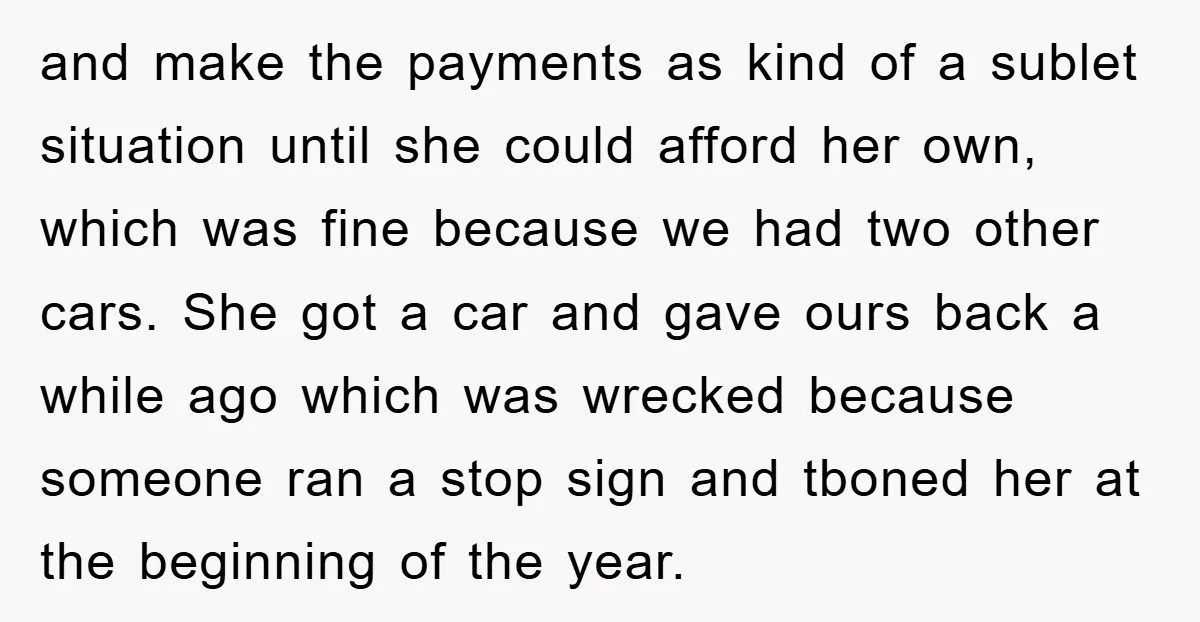 and make the payments as kind of a sublet situation until she could afford her own, which was fine because we had two other cars. She got a car and...