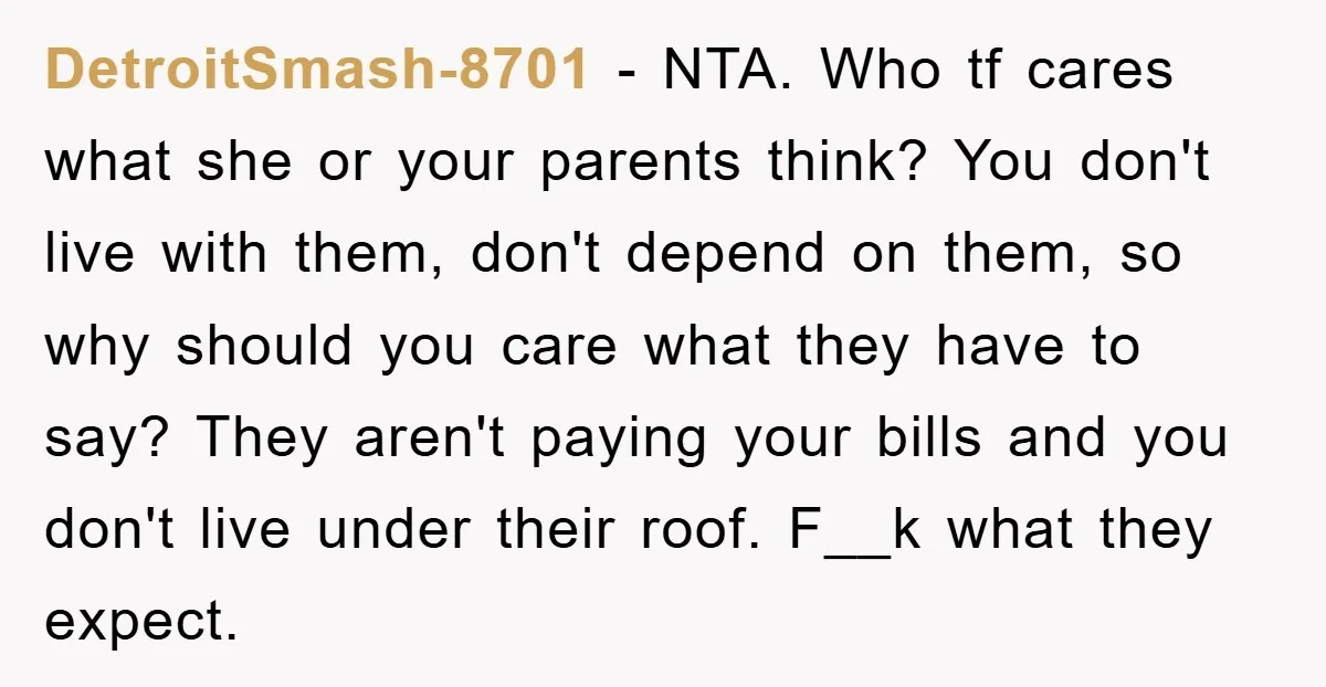 DetroitSmash-8701 − NTA. Who tf cares what she or your parents think? You don't live with them, don't depend on them, so why should you care what they have to...