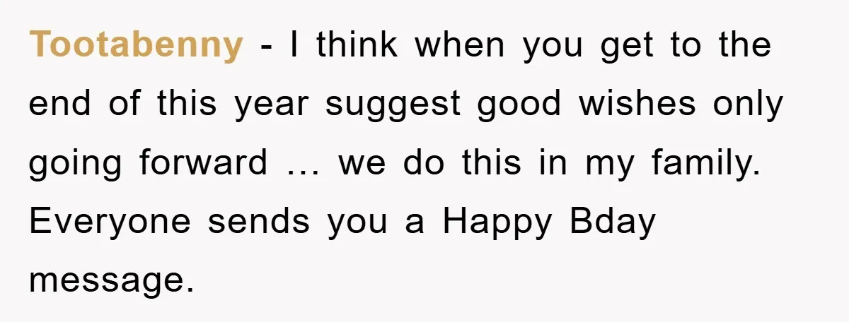 Tootabenny − I think when you get to the end of this year suggest good wishes only going forward … we do this in my family. Everyone sends you a...