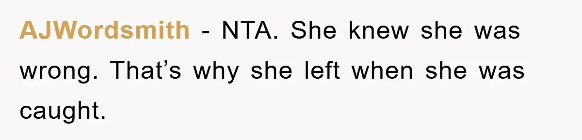 AJWordsmith − NTA. She knew she was wrong. That’s why she left when she was caught.