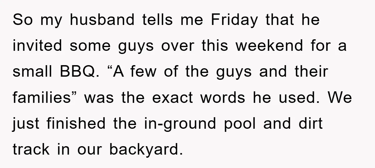 So my husband tells me Friday that he invited some guys over this weekend for a small BBQ. “A few of the guys and their families” was the exact words...