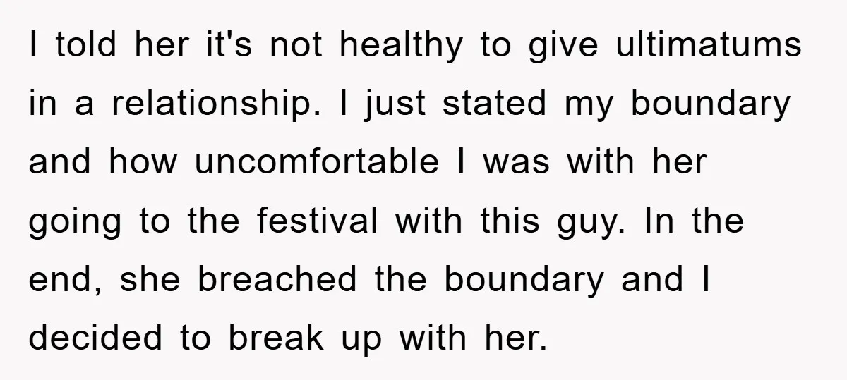 I told her it's not healthy to give ultimatums in a relationship. I just stated my boundary and how uncomfortable I was with her going to the festival with this...