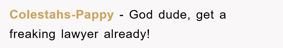 Colestahs-Pappy − God dude, get a freaking lawyer already!
