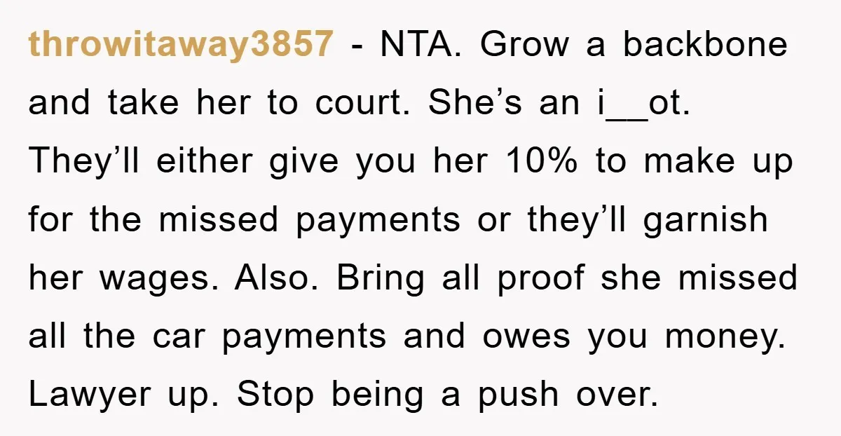 throwitaway3857 − NTA. Grow a backbone and take her to court. She’s an i__ot. They’ll either give you her 10% to make up for the missed payments or they’ll garnish...