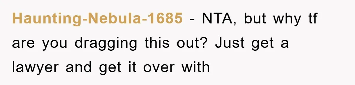 Haunting-Nebula-1685 − NTA, but why tf are you dragging this out? Just get a lawyer and get it over with
